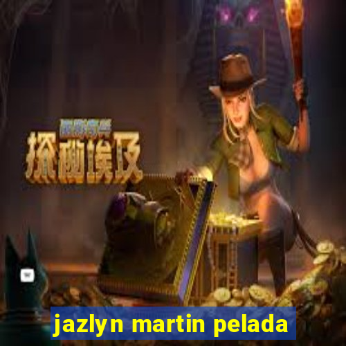 jazlyn martin pelada