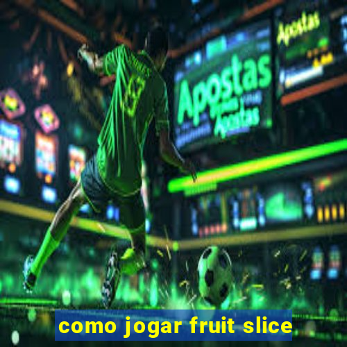 como jogar fruit slice