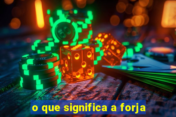 o que significa a forja