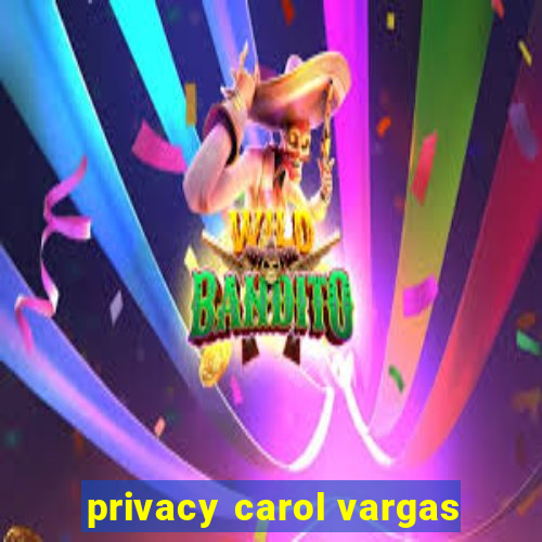 privacy carol vargas