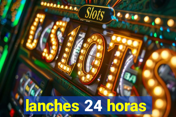 lanches 24 horas