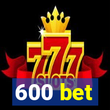 600 bet