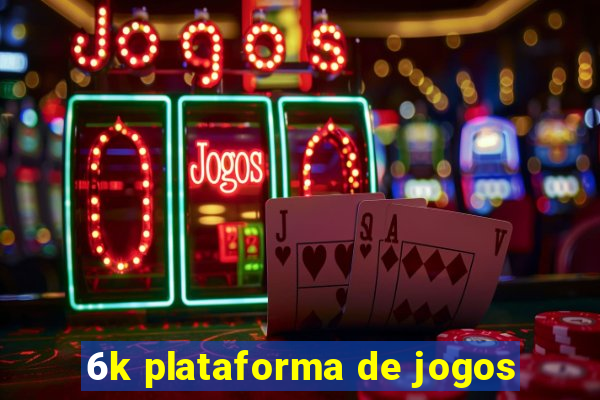 6k plataforma de jogos