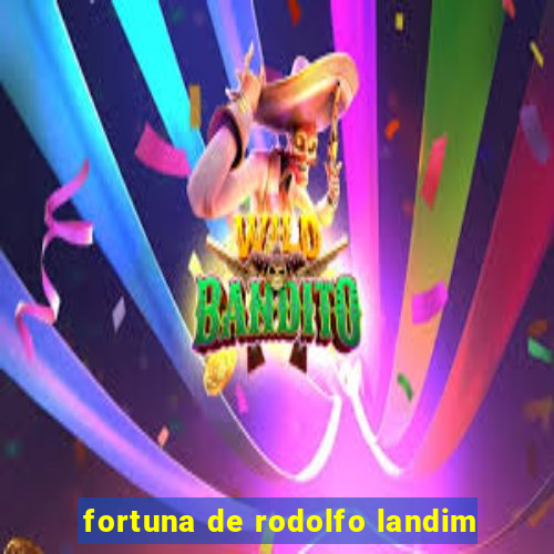 fortuna de rodolfo landim