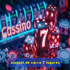 aluguel de carro 7 lugares