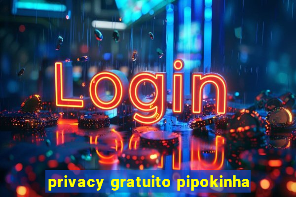 privacy gratuito pipokinha