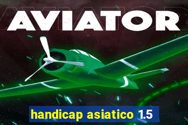 handicap asiatico 1.5