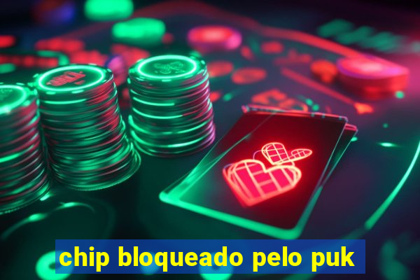 chip bloqueado pelo puk