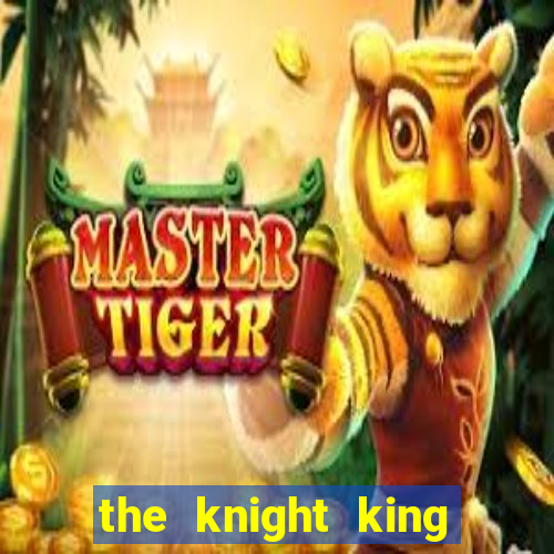 the knight king who returned with a god pt br