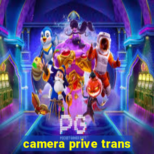 camera prive trans