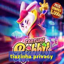 tiazinha privacy