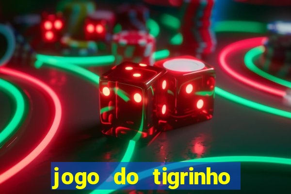 jogo do tigrinho ganha dinheiro de verdade