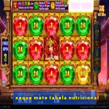 xeque mate tabela nutricional