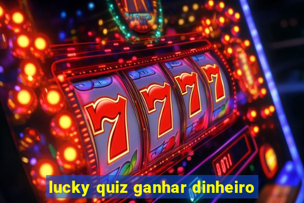 lucky quiz ganhar dinheiro