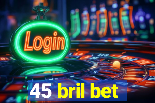 45 bril bet