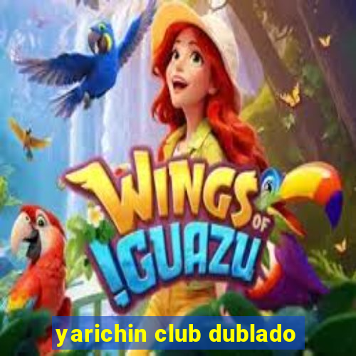 yarichin club dublado