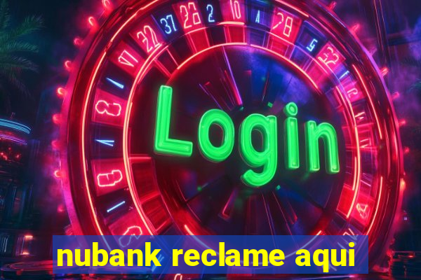 nubank reclame aqui