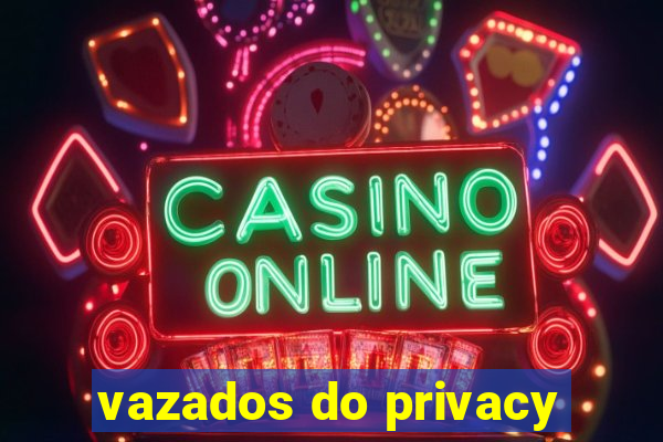 vazados do privacy