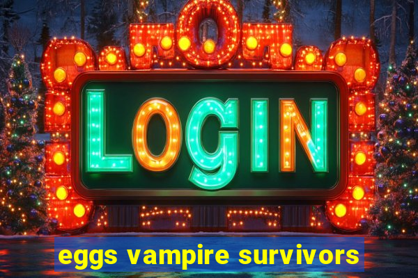 eggs vampire survivors