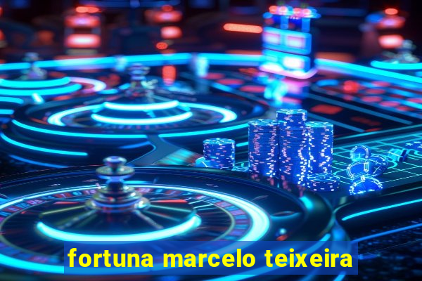 fortuna marcelo teixeira