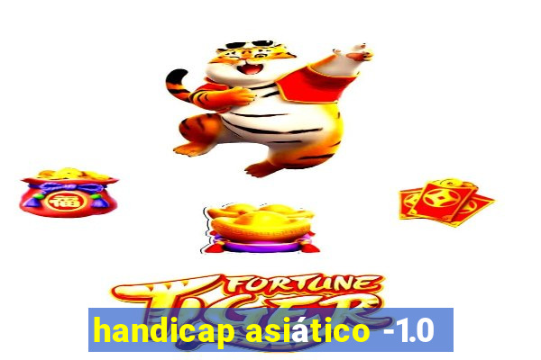 handicap asiático -1.0