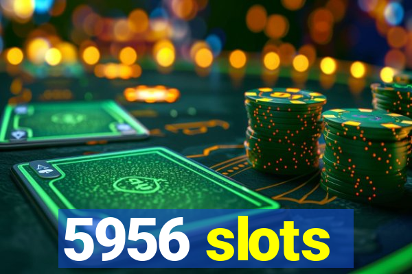 5956 slots