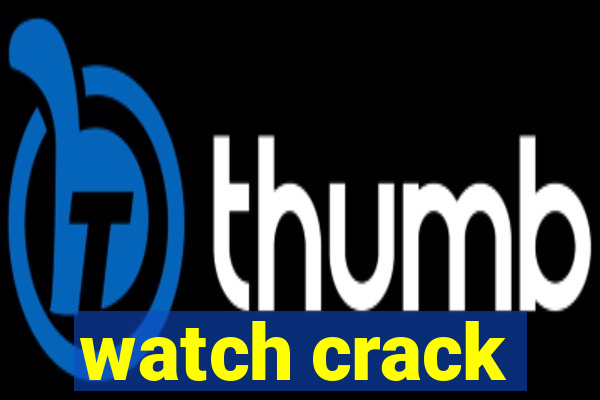 watch crack