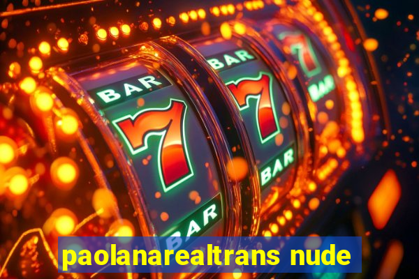 paolanarealtrans nude