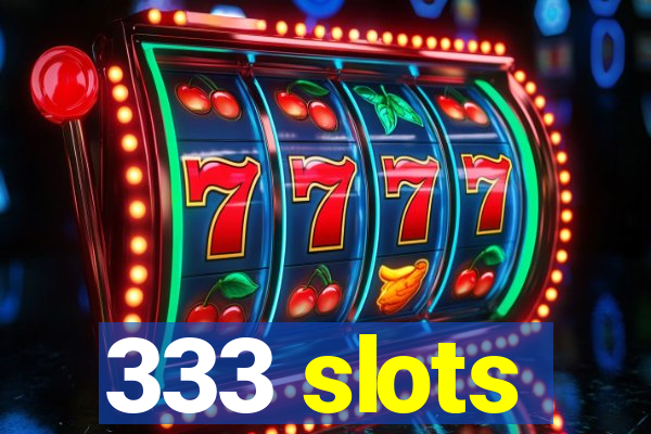 333 slots