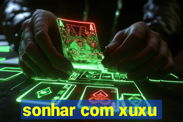 sonhar com xuxu