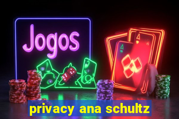 privacy ana schultz