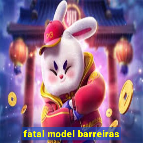 fatal model barreiras