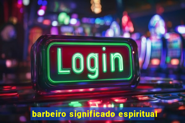 barbeiro significado espiritual