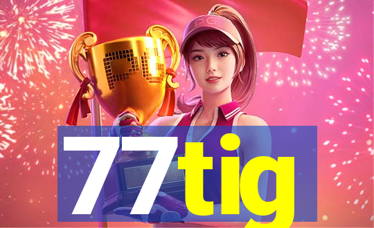 77tig