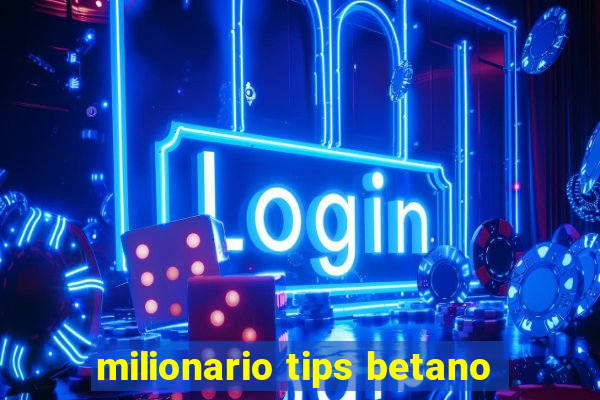 milionario tips betano