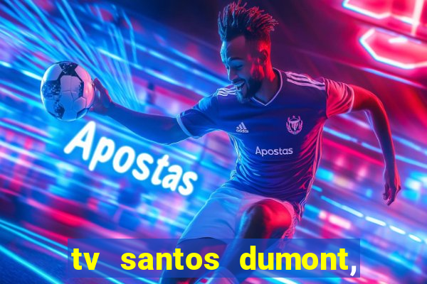 tv santos dumont, 431, centro