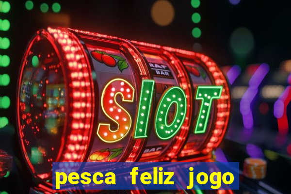 pesca feliz jogo cassino download