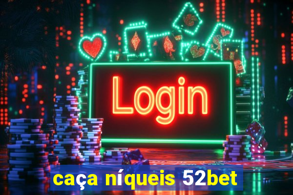 caça níqueis 52bet