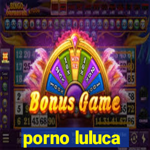 porno luluca