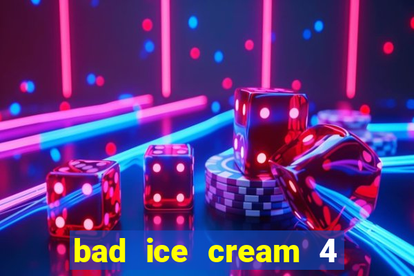 bad ice cream 4 click jogos