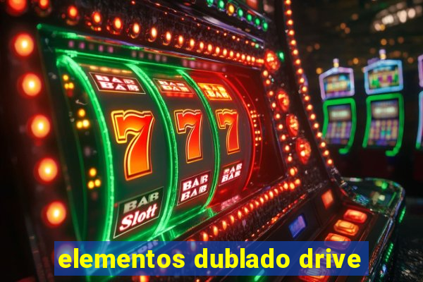 elementos dublado drive