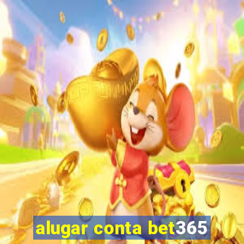 alugar conta bet365