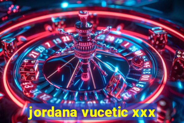 jordana vucetic xxx