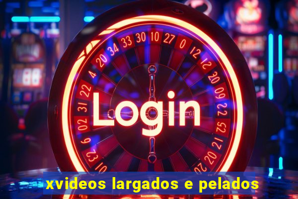 xvideos largados e pelados