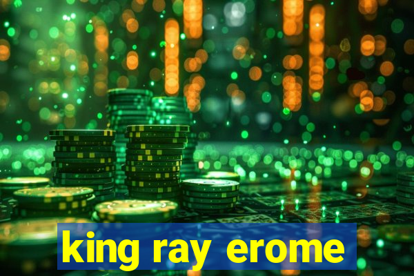 king ray erome