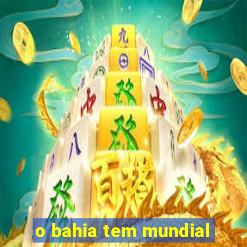 o bahia tem mundial