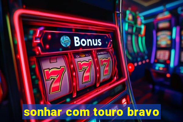 sonhar com touro bravo