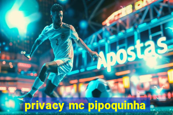 privacy mc pipoquinha