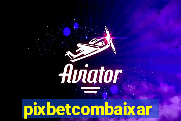 pixbetcombaixar