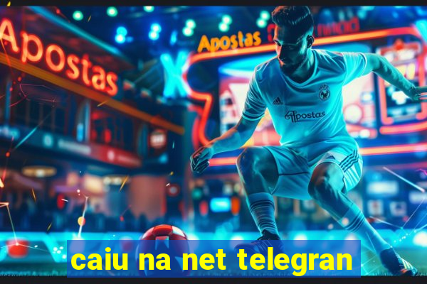 caiu na net telegran